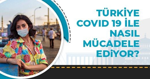 Türkiye Covid 19 ile Nasıl Mücadele Ediyor?